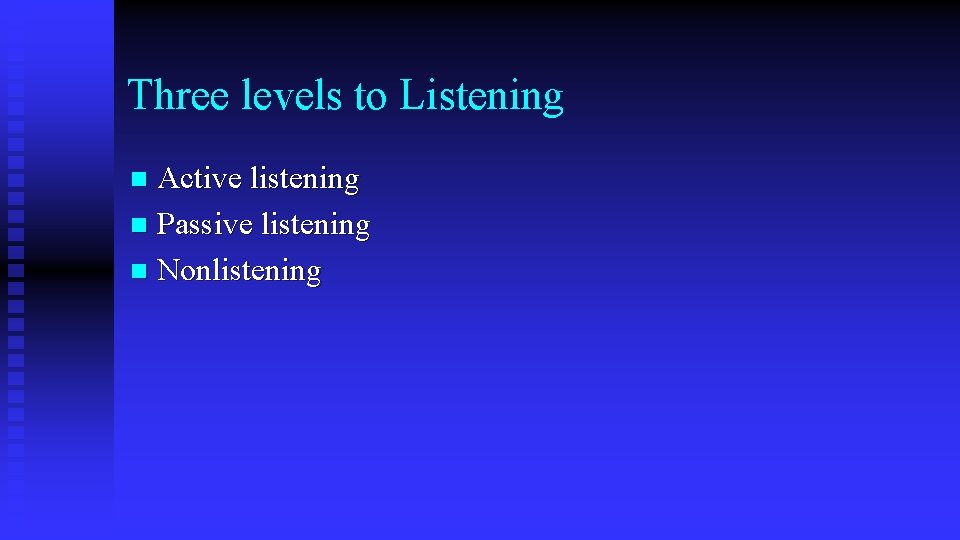 Three levels to Listening Active listening n Passive listening n Nonlistening n 