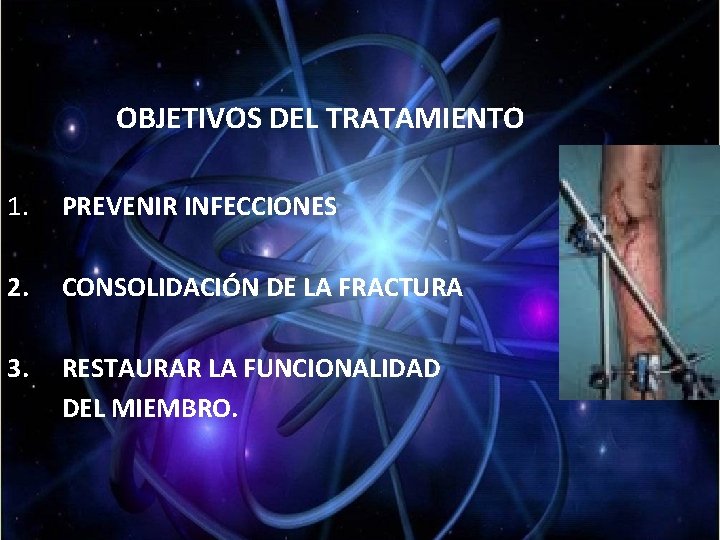 OBJETIVOS DEL TRATAMIENTO 1. PREVENIR INFECCIONES 2. CONSOLIDACIÓN DE LA FRACTURA 3. RESTAURAR LA OBJETIVOS DEL TRATAMIENTO 1. PREVENIR INFECCIONES 2. CONSOLIDACIÓN DE LA FRACTURA 3. RESTAURAR LA
