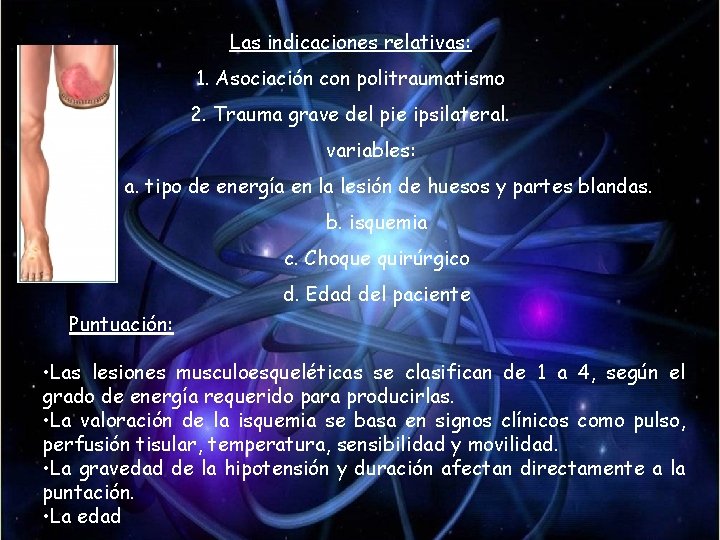 Las indicaciones relativas: 1. Asociación con politraumatismo 2. Trauma grave del pie ipsilateral. variables: Las indicaciones relativas: 1. Asociación con politraumatismo 2. Trauma grave del pie ipsilateral. variables: