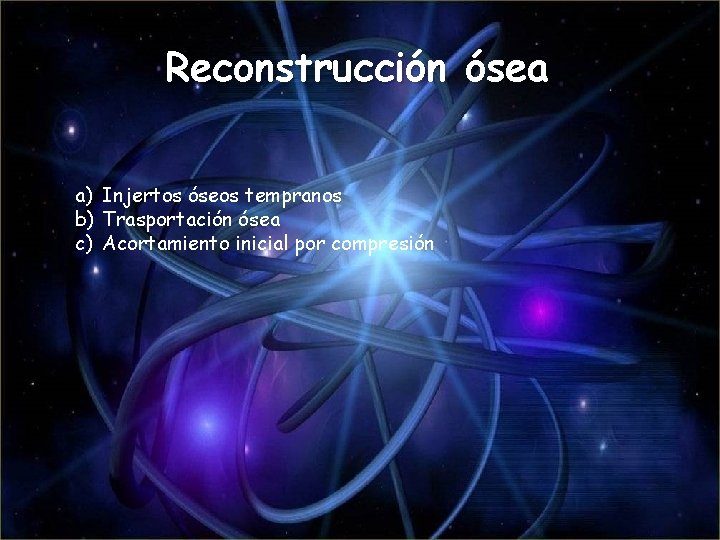 Reconstrucción ósea a) Injertos óseos tempranos b) Trasportación ósea c) Acortamiento inicial por compresión Reconstrucción ósea a) Injertos óseos tempranos b) Trasportación ósea c) Acortamiento inicial por compresión