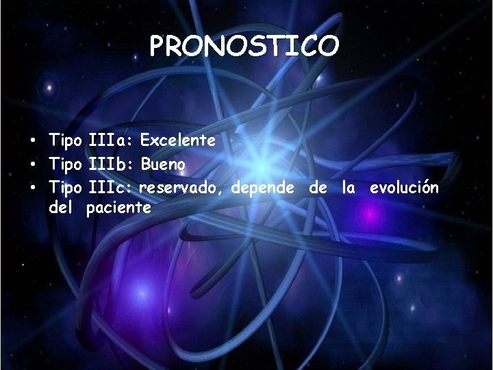 PRONOSTICO • Tipo IIIa: Excelente • Tipo IIIb: Bueno • Tipo IIIc: reservado, depende PRONOSTICO • Tipo IIIa: Excelente • Tipo IIIb: Bueno • Tipo IIIc: reservado, depende