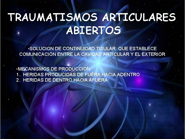 TRAUMATISMOS ARTICULARES ABIERTOS • SOLUCION DE CONTINUIDAD TISULAR QUE ESTABLECE COMUNICACIÓN ENTRE LA CAVIDAD TRAUMATISMOS ARTICULARES ABIERTOS • SOLUCION DE CONTINUIDAD TISULAR QUE ESTABLECE COMUNICACIÓN ENTRE LA CAVIDAD