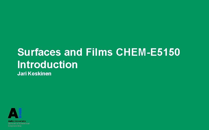 Surfaces and Films CHEM-E 5150 Introduction Jari Koskinen 
