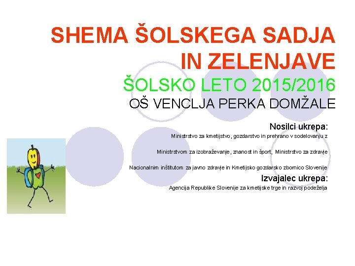 SHEMA ŠOLSKEGA SADJA IN ZELENJAVE ŠOLSKO LETO 2015/2016 OŠ VENCLJA PERKA DOMŽALE Nosilci ukrepa: SHEMA ŠOLSKEGA SADJA IN ZELENJAVE ŠOLSKO LETO 2015/2016 OŠ VENCLJA PERKA DOMŽALE Nosilci ukrepa: