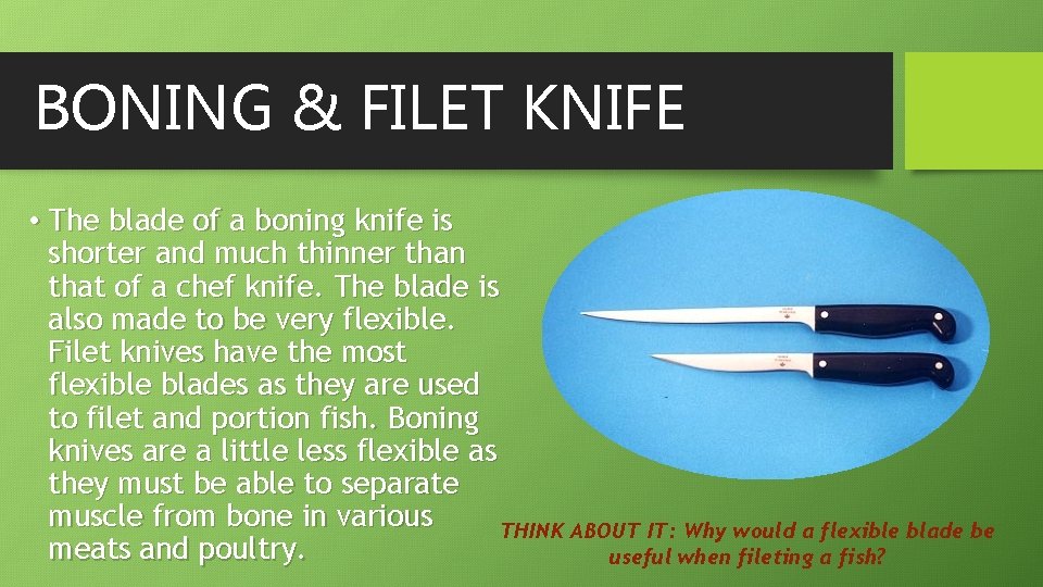 BONING & FILET KNIFE • The blade of a boning knife is shorter and