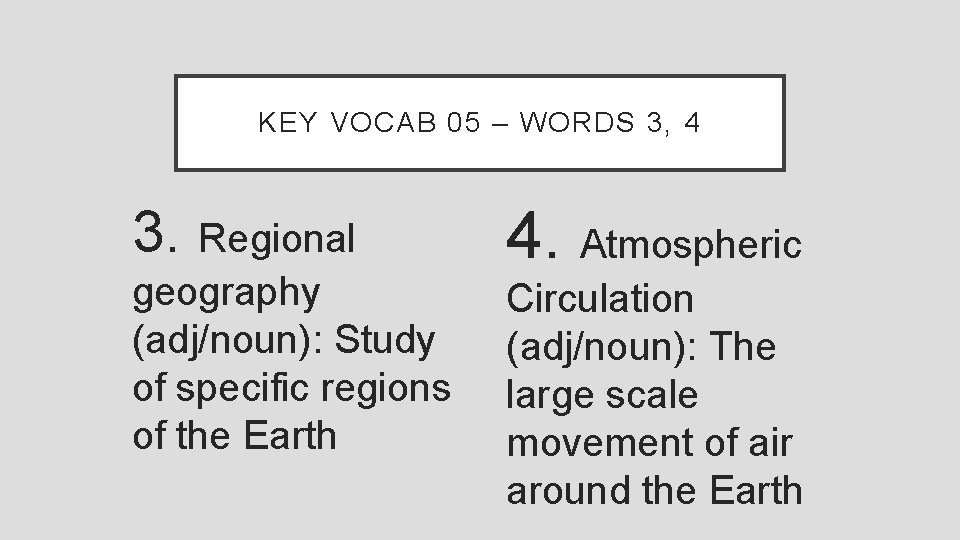 KEY VOCAB 05 – WORDS 3, 4 3. Regional geography (adj/noun): Study of specific