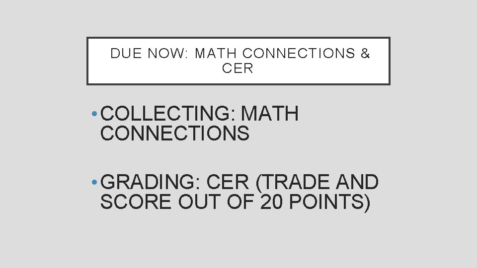  DUE NOW: MATH CONNECTIONS & CER • COLLECTING: MATH CONNECTIONS • GRADING: CER