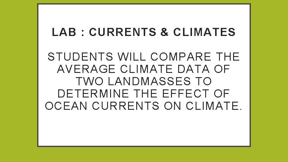 LAB : CURRENTS & CLIMATES STUDENTS WILL COMPARE THE AVERAGE CLIMATE DATA OF TWO