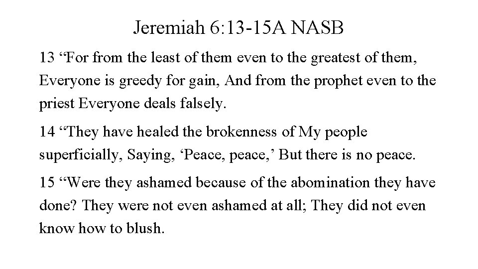 Jeremiah 6: 13 -15 A NASB 13 “For from the least of them even