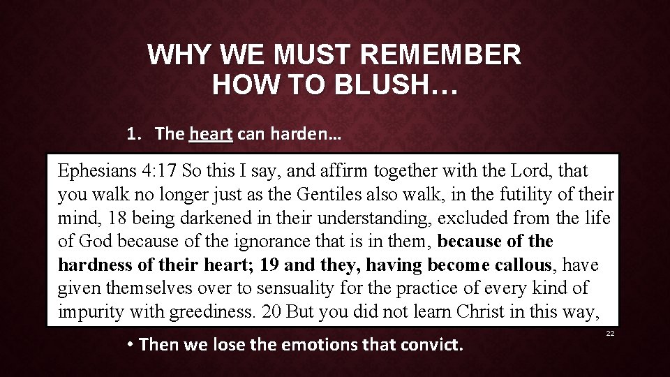 WHY WE MUST REMEMBER HOW TO BLUSH… 1. The heart can harden… Ephesians 4: