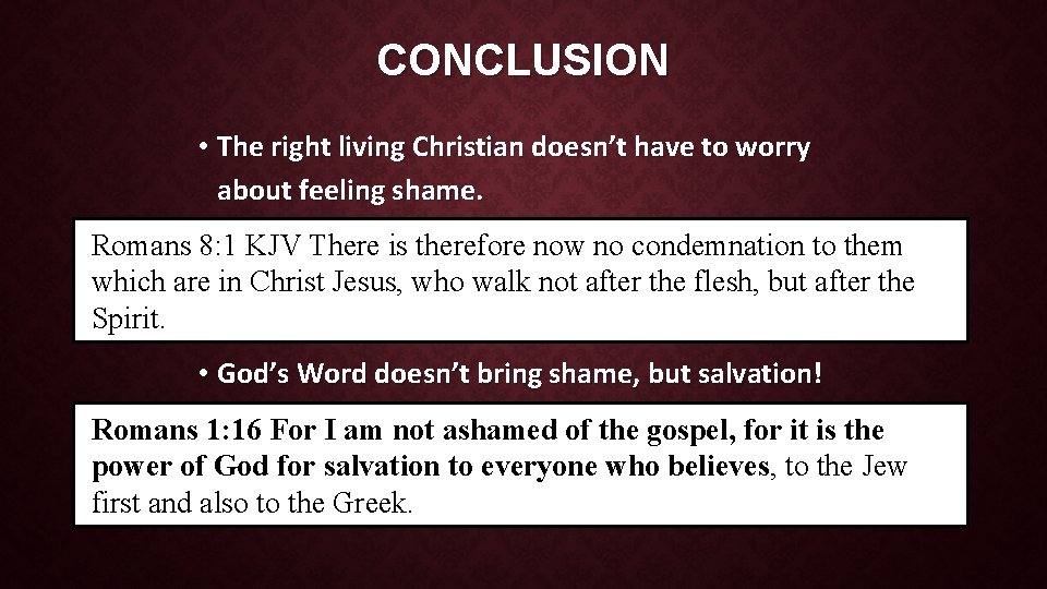 CONCLUSION • The right living Christian doesn’t have to worry about feeling shame. Romans