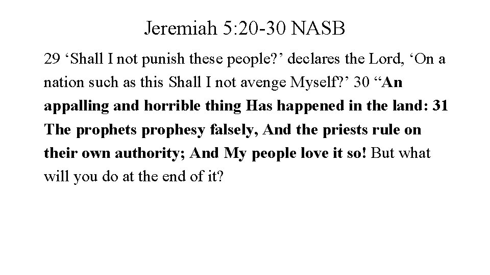 Jeremiah 5: 20 -30 NASB 29 ‘Shall I not punish these people? ’ declares