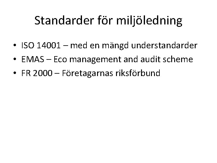 Standarder för miljöledning • ISO 14001 – med en mängd understandarder • EMAS –