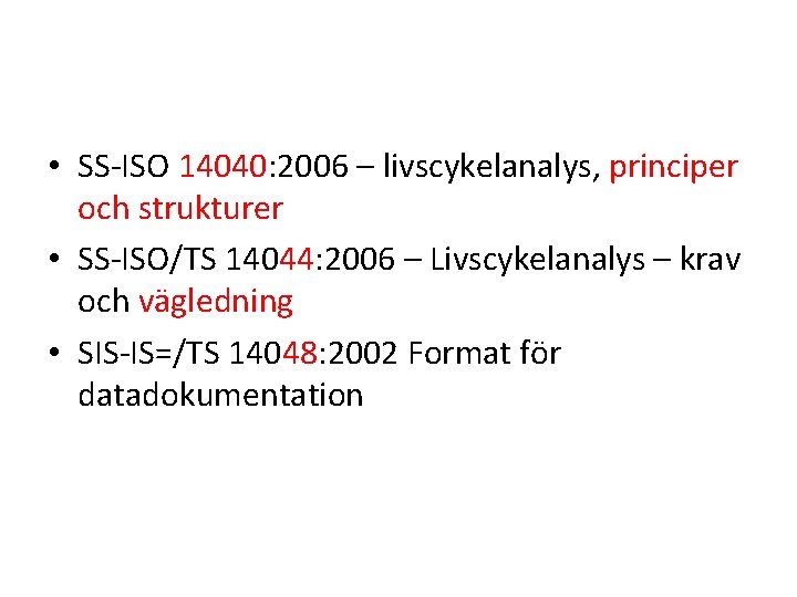  • SS-ISO 14040: 2006 – livscykelanalys, principer och strukturer • SS-ISO/TS 14044: 2006
