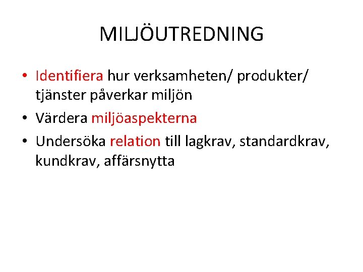 MILJÖUTREDNING • Identifiera hur verksamheten/ produkter/ tjänster påverkar miljön • Värdera miljöaspekterna • Undersöka