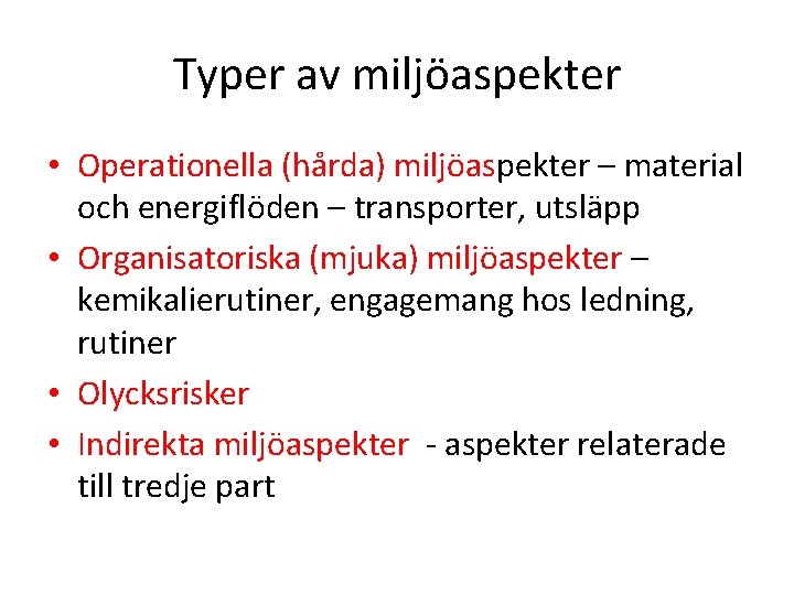 Typer av miljöaspekter • Operationella (hårda) miljöaspekter – material och energiflöden – transporter, utsläpp