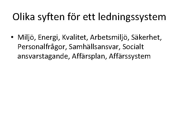 Olika syften för ett ledningssystem • Miljö, Energi, Kvalitet, Arbetsmiljö, Säkerhet, Personalfrågor, Samhällsansvar, Socialt