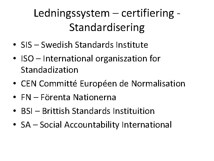Ledningssystem – certifiering - Standardisering • SIS – Swedish Standards Institute • ISO –