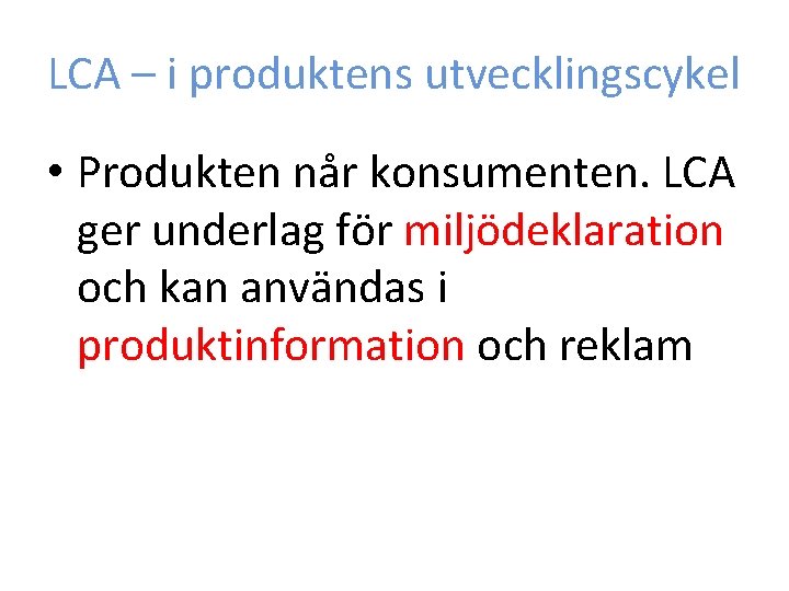 LCA – i produktens utvecklingscykel • Produkten når konsumenten. LCA ger underlag för miljödeklaration