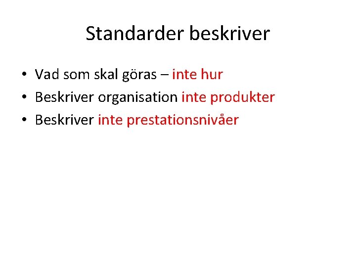 Standarder beskriver • Vad som skal göras – inte hur • Beskriver organisation inte