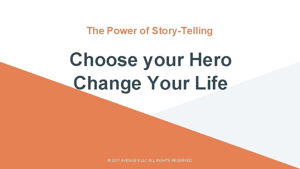 The Power of Story-Telling Choose your Hero Change Your Life © 2017 AVENUE 8