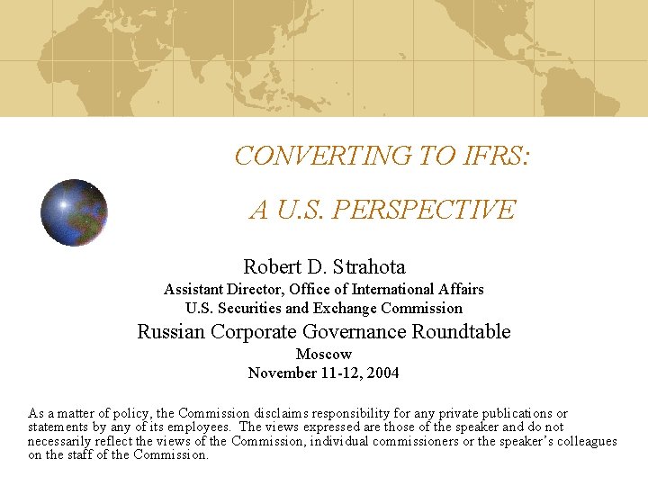 CONVERTING TO IFRS: A U. S. PERSPECTIVE Robert D. Strahota Assistant Director, Office of