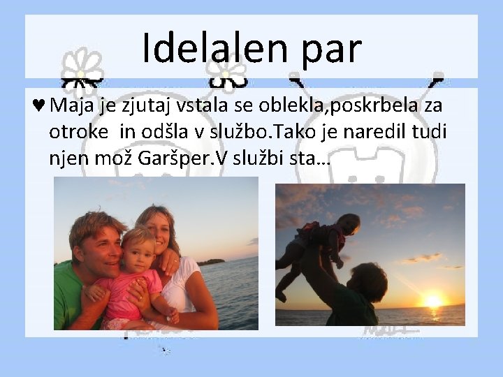 Idelalen par © Maja je zjutaj vstala se oblekla, poskrbela za otroke in odšla