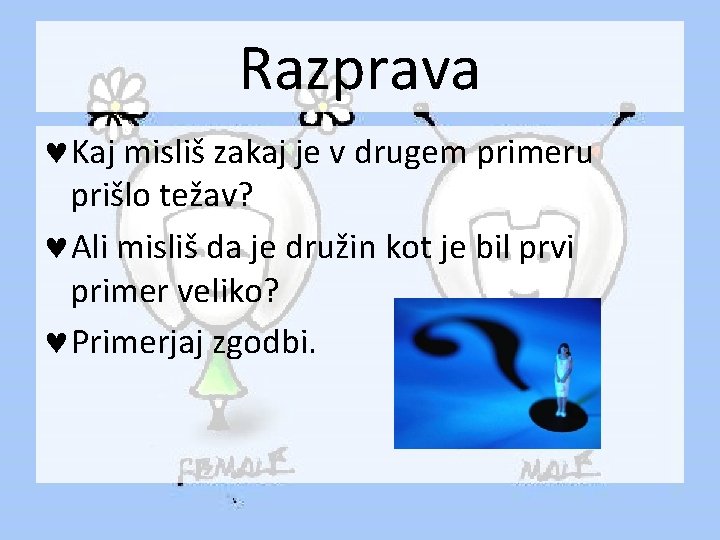 Razprava ©Kaj misliš zakaj je v drugem primeru prišlo težav? ©Ali misliš da je