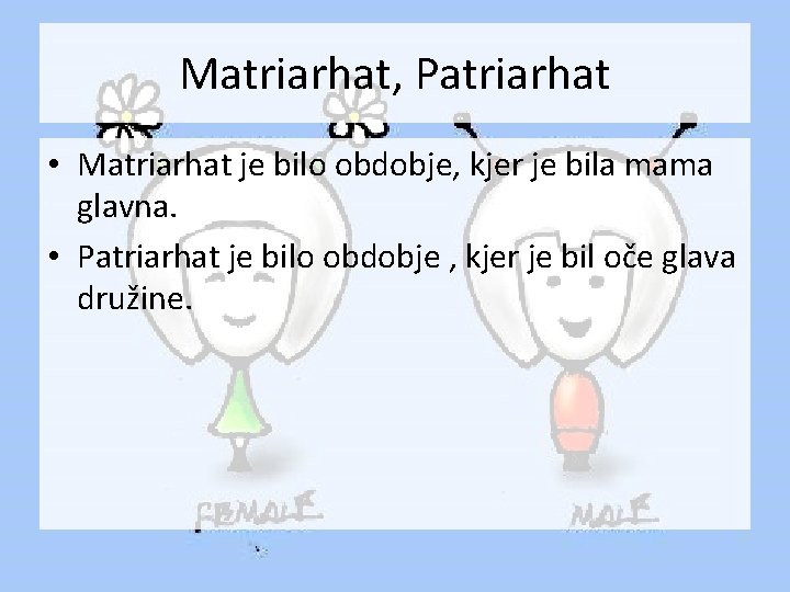Matriarhat, Patriarhat • Matriarhat je bilo obdobje, kjer je bila mama glavna. • Patriarhat