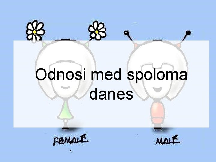 Odnosi med spoloma danes 