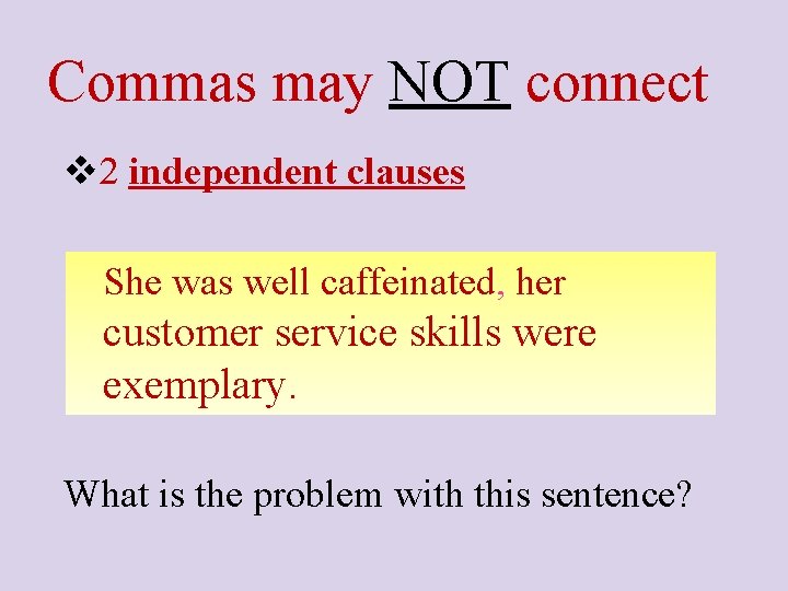 Commas may NOT connect v 2 independent clauses She was well caffeinated, her customer