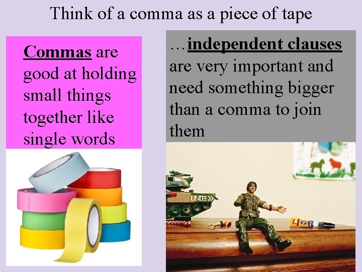 Think of a comma as a piece of tape Commas are good at holding