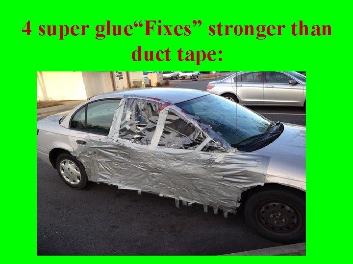 4 super glue“Fixes” stronger than duct tape: 