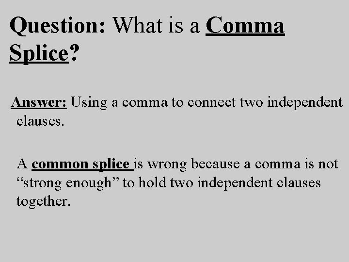 Question: What is a Comma Splice? Answer: Using a comma to connect two independent