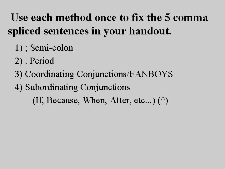 Use each method once to fix the 5 comma spliced sentences in your handout.