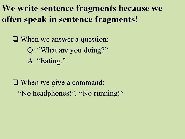 We write sentence fragments because we often speak in sentence fragments! ❏ When we