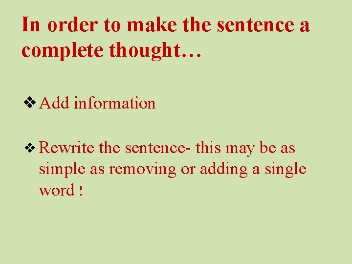 In order to make the sentence a complete thought… ❖Add information ❖ Rewrite the