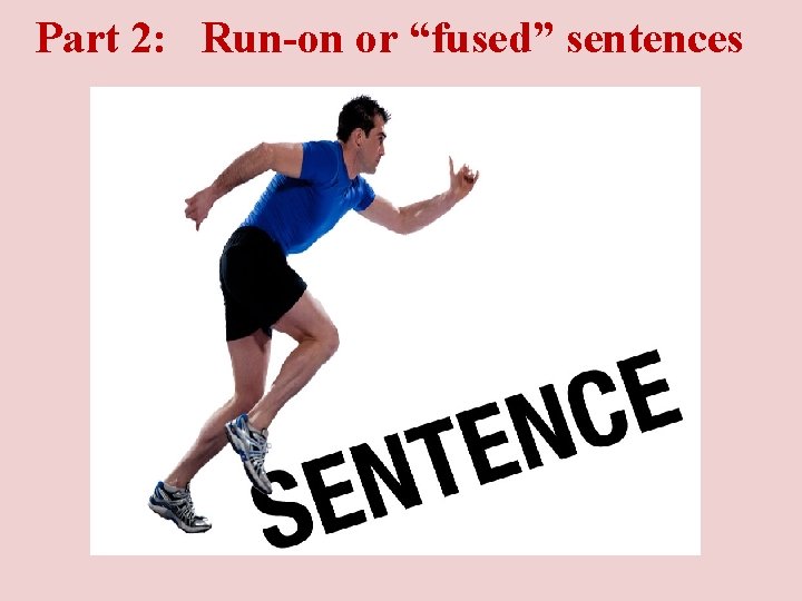 Part 2: Run-on or “fused” sentences 