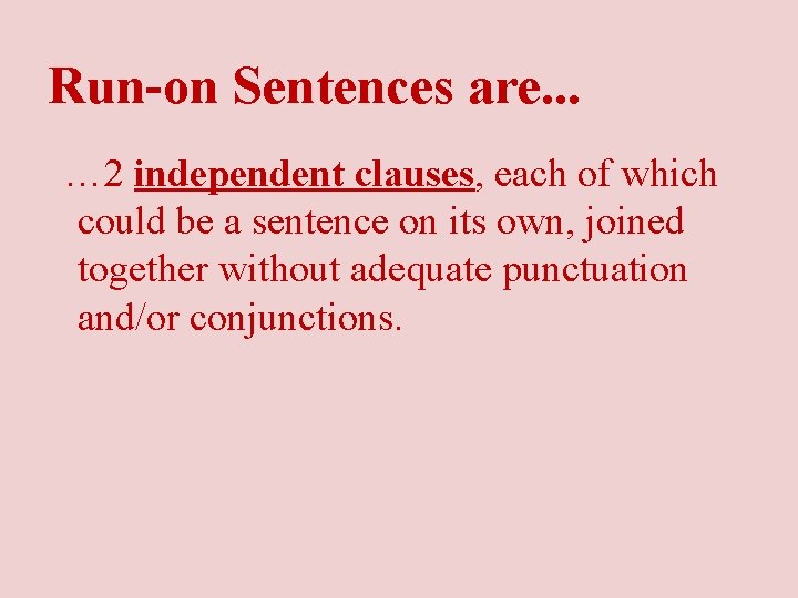Run-on Sentences are. . . … 2 independent clauses, each of which could be
