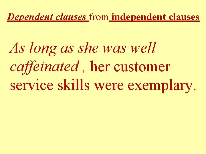 Dependent clauses from independent clauses As long as she was well caffeinated , her