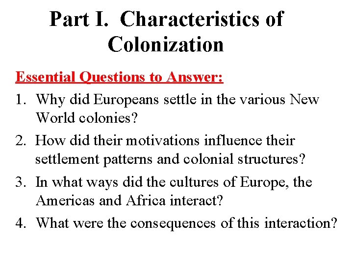 Part I. Characteristics of Colonization Essential Questions to Answer: 1. Why did Europeans settle