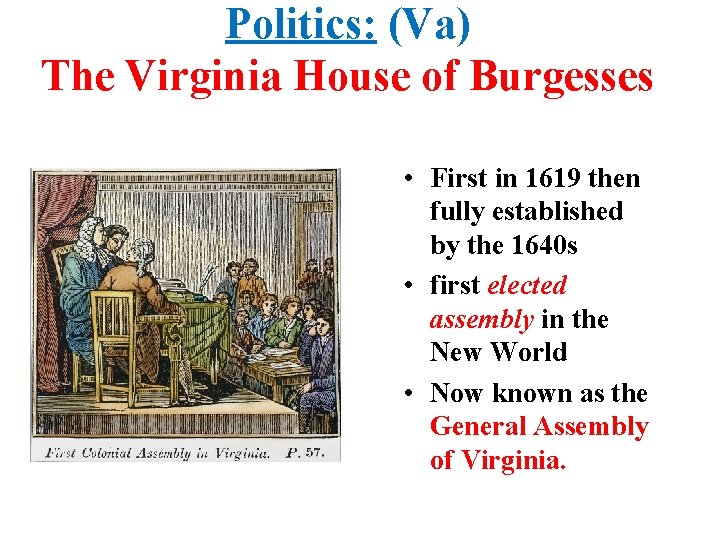 Politics: (Va) The Virginia House of Burgesses • First in 1619 then fully established