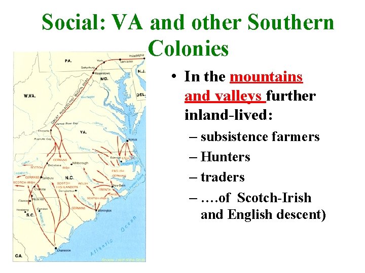 Social: VA and other Southern Colonies • In the mountains and valleys further inland-lived:
