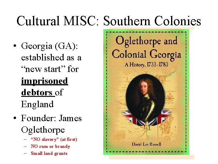 Cultural MISC: Southern Colonies • Georgia (GA): established as a “new start” for imprisoned