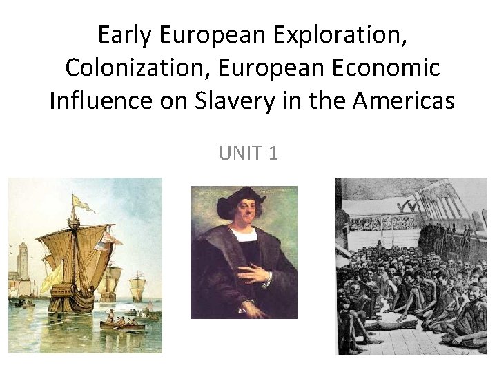 Early European Exploration, Colonization, European Economic Influence on Slavery in the Americas UNIT 1
