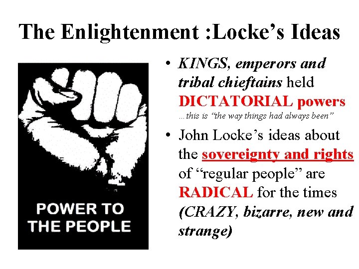 The Enlightenment : Locke’s Ideas • KINGS, emperors and tribal chieftains held DICTATORIAL powers