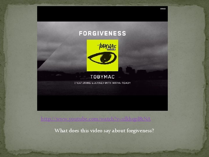 http: //www. youtube. com/watch? v=xfkhqpl 81 NA What does this video say about forgiveness?