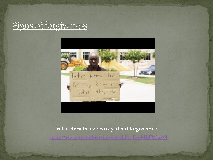 Signs of forgiveness What does this video say about forgiveness? http: //www. youtube. com/watch?