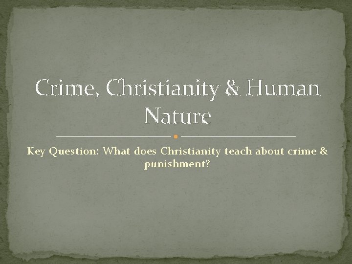 Crime, Christianity & Human Nature Key Question: What does Christianity teach about crime &