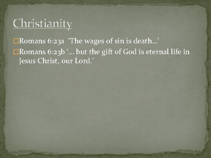 Christianity �Romans 6: 23 a ‘The wages of sin is death…’ �Romans 6: 23